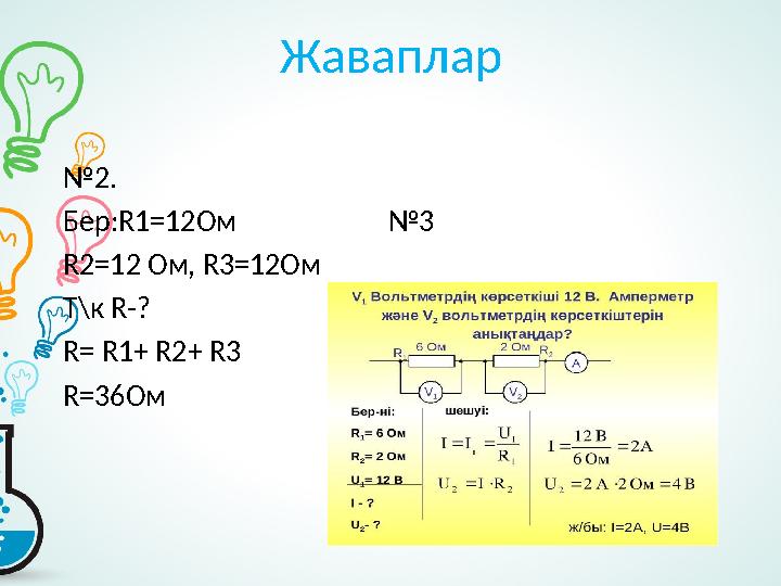 Жаваплар № 2. Бер: R1=12 Ом №3 R 2 =12 Ом, R 3 =12 Ом Т\к R -? R= R1 + R 2+ R 3 R=36