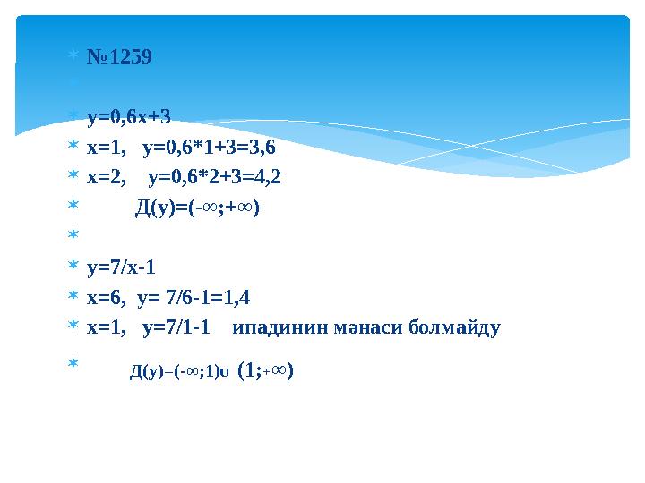  № 1259   у=0,6х+3  х=1, у=0,6*1+3=3,6  х=2, у=0,6*2+3=4,2  Д(у)=(-∞ ;+∞ )   у=7/х-1  х=6, у= 7/6-1