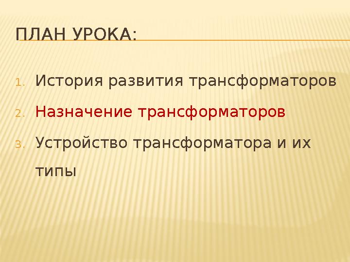 ПЛАН УРОКА : 1. История развития трансформаторов 2. Назначение трансформаторов 3. Устройство трансформатора и их типы