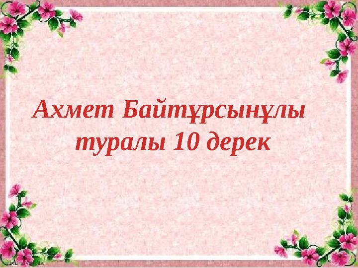 Ахмет Байтұрсынұлы туралы 10 дерек