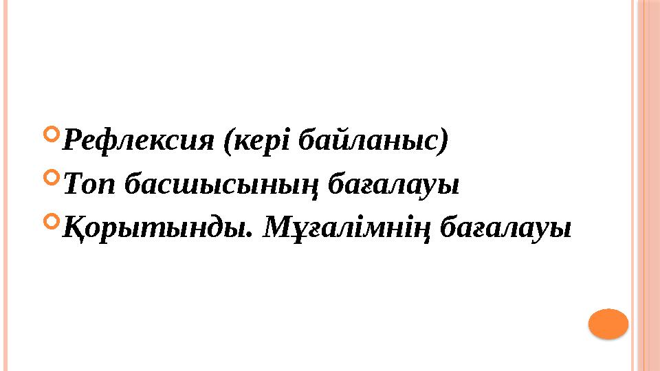  Рефлексия (кері байланыс)  Топ басшысыны ң бағалауы  Қорытынды. Мұғалімнің бағалауы