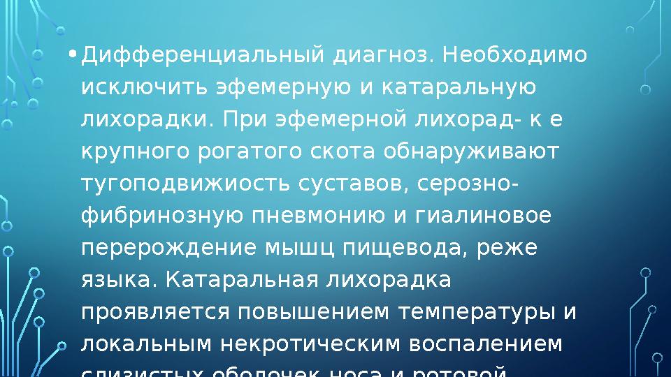 • Дифференциальный диагноз. Необходимо исключить эфемерную и катаральную лихорадки. При эфемерной лихорад- к е крупного рогат