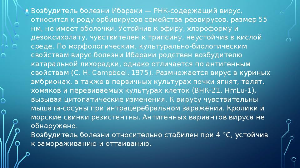 • Возбудитель болезни Ибараки — РНК-содержащий вирус, относится к роду орбивирусов семейства реовирусов, размер 55 нм, не имее