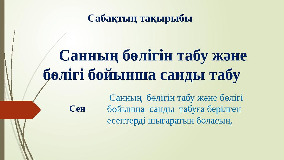 Сабақтың тақырыбы Санның бөлігін табу және бөлігі бойынша санды табу Санның бөлігін табу және бөлігі б