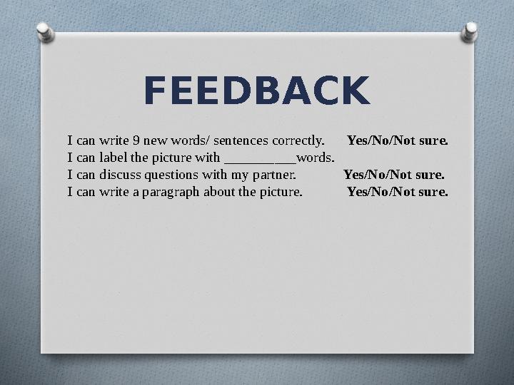 FEEDBACK I can write 9 new words/ sentences correctly. Yes/No/Not sure. I can label the picture with __________words. I ca