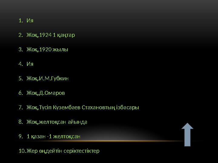 1. Ия 2. Жоқ,1924 1 қаңтар 3. Жоқ,1920 жылы 4. Ия 5. Жоқ.И.М.Губкин 6. Жоқ,Д.Омаров 7. Жоқ,Түсіп Күзембаев Стахановтың ізбасары