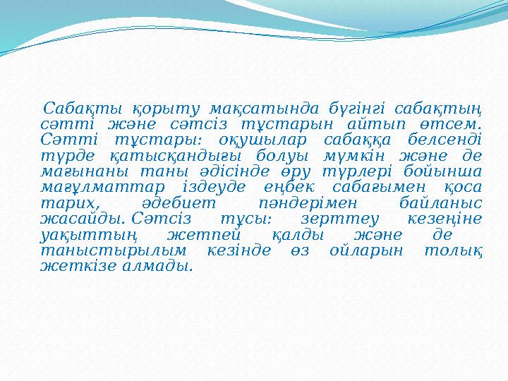 Сабақты қорыту мақсатында бүгінгі сабақтың сәтті және сәтсіз тұстарын айтып өтсем. Сәтті тұстары: оқушылар