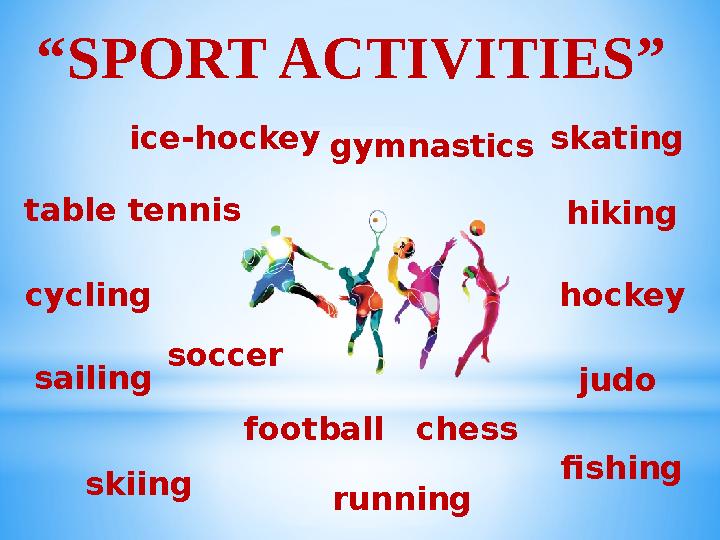 “ SPORT ACTIVITIES” soccer football judoskating running hockey fishingice-hockey gymnastics table tennis cycling sailing skiing