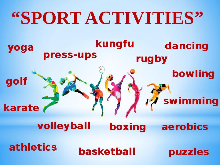 “ SPORT ACTIVITIES” kungfu athletics boxing basketball swimming volleyball aerobics puzzles bowlingrugbypress-upsyoga golf danci