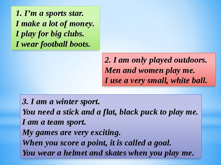 1. I’m a sports star. I make a lot of money. I play for big clubs. I wear football boots. 2. I am only played outdoors.