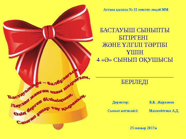 БАСТАУЫШ СЫНЫПТЫ БІТІРГЕНІ ЖӘНЕ ҮЛГІЛІ ТӘРТІБІ ҮШІН 4 «Ә» СЫНЫП ОҚУШЫСЫ _________________________ БЕРІЛЕДІ Директор: Б.К. Ж