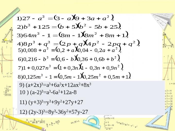 9) (а+2х) 3 =а 3 +6а 2 х+12ах 2 +8х 3 10 ) (а-2) 3 =а 3 -6а 2 +12а-8 11 ) (у+3) 3 =у 3 +9у 2 +27у+27 12 ) (2у-3) 3 =8у 3 -36