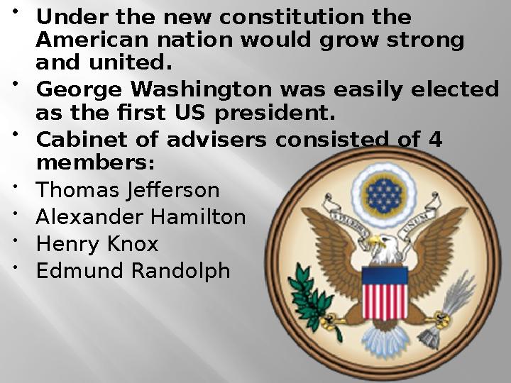  Under the new constitution the American nation would grow strong and united.  George Washington was easily elected as the