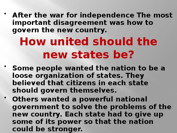 How united should the new states be? After the war for independence The most important disagreement was how to govern th