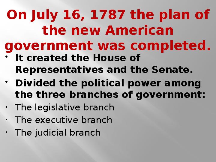 On July 16, 1787 the plan of the new American government was completed.  It created the House of Representatives and the Sen