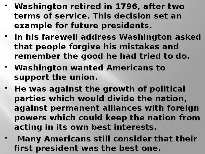  Washington retired in 1796, after two terms of service. This decision set an example for future presidents.  In his farewe