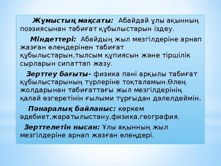 Жұмыстың мақсаты: Абайдай ұлы ақынның поэзиясынан табиғат құбылыстарын іздеу. Міндеттері: Абайдың жыл мезгілде