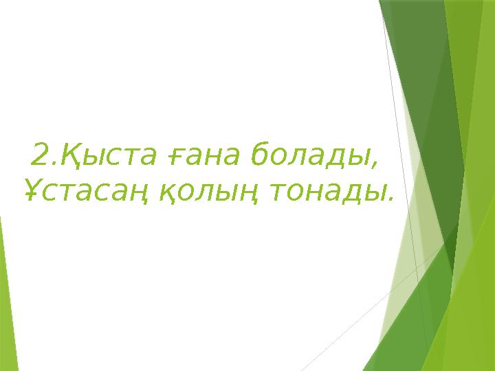2.Қыста ғана болады, Ұстасаң қолың тонады.