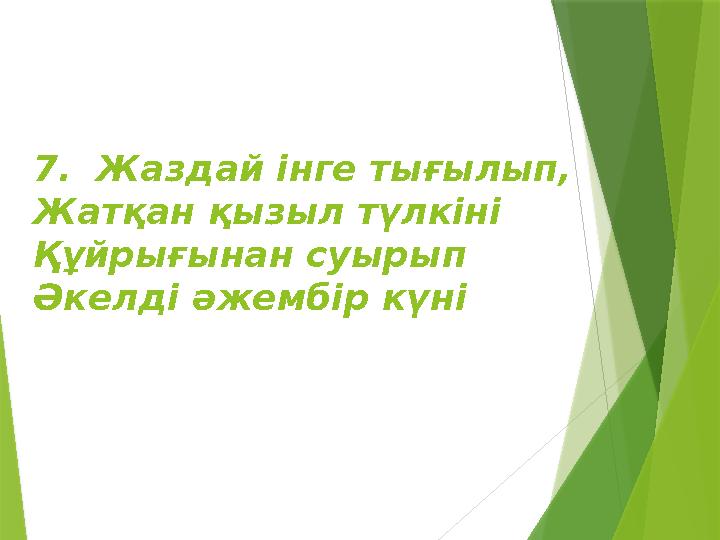 7. Жаздай інге тығылып, Жатқан қызыл түлкіні Құйрығынан суырып Әкелді әжембір күні