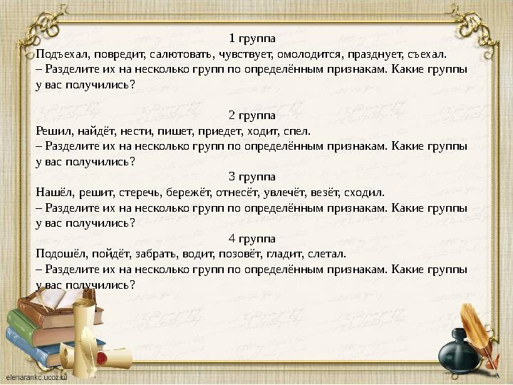 1 группа Подъехал, повредит, салютовать, чувствует, омолодится, празднует, съехал. – Разделите их на несколько групп по определ
