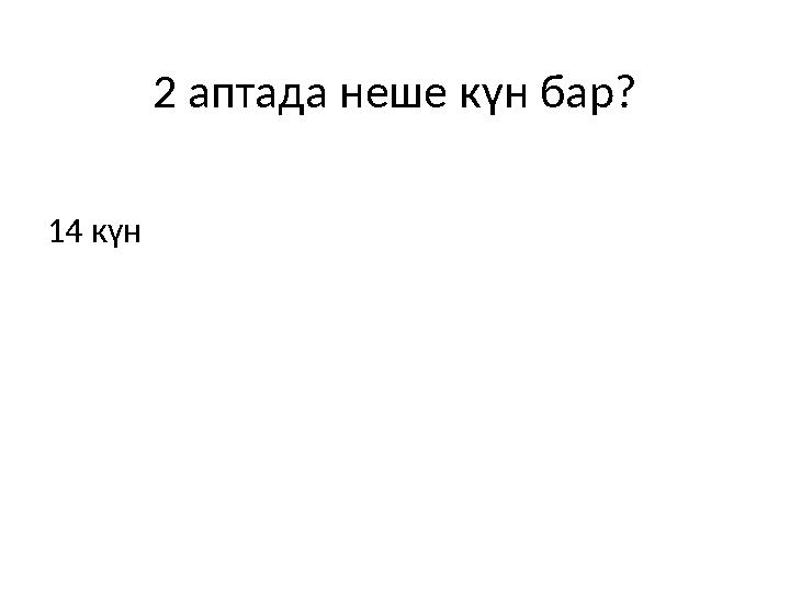 2 аптада неше күн бар? 14 күн