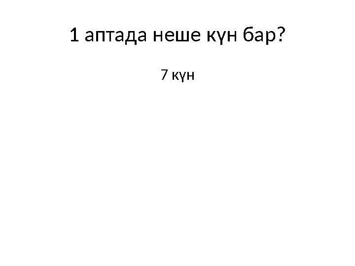 1 аптада неше күн бар? 7 күн