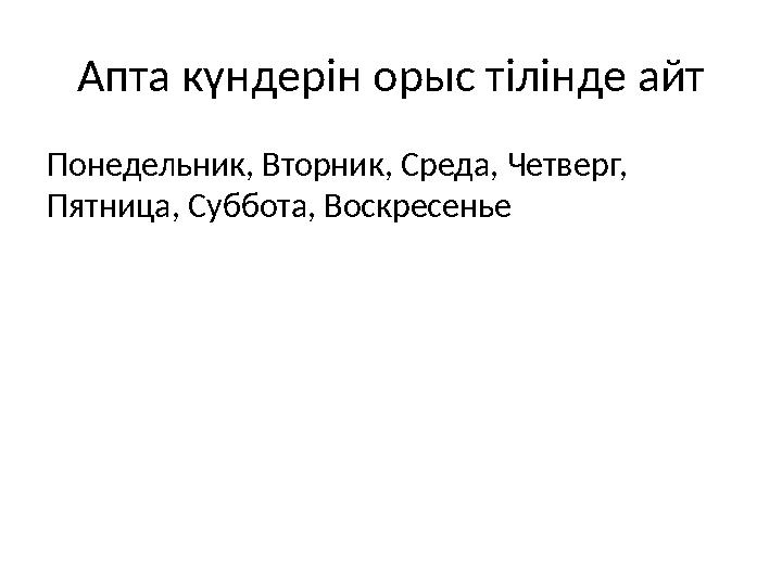 Апта күндерін орыс тілінде айт Понедельник, Вторник, Среда, Четверг, Пятница, Суббота, Воскресенье