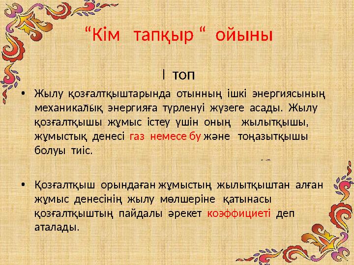 І топ • Жылу қозғалтқыштарында отынның ішкі энергиясының механикалық энергияға түрленуі жүзеге асады. Жы