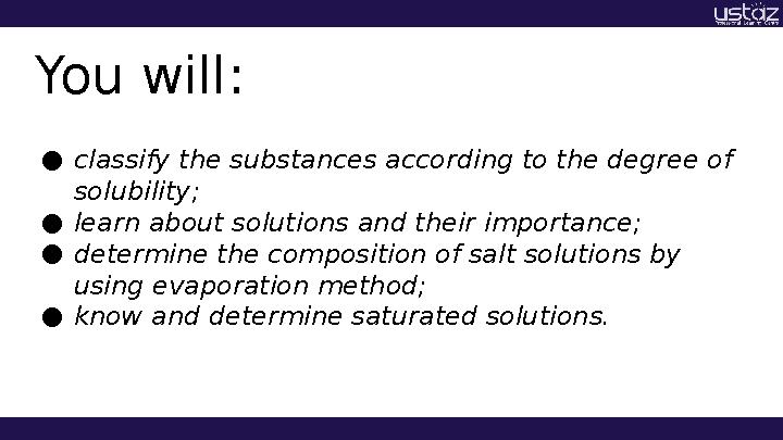 You will: ● classify the substances according to the degree of solubility; ● learn about solutions and their importance; ● dete