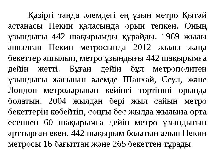Қазіргі таңда әлемдегі ең ұзын метро Қытай астанасы Пекин қаласында орын тепкен. Оның ұзындығы 442 шақы