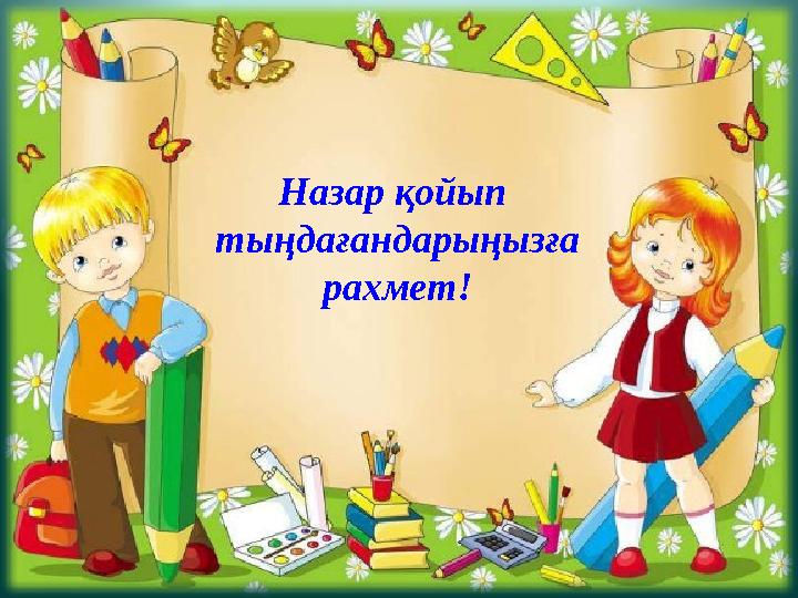 Назар қойып тыңдағандарыңызға рахмет!