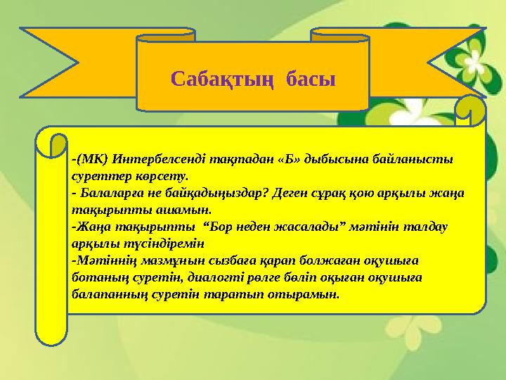Сабақтың басы -(МК) Интербелсенді тақтадан «Б» дыбысына байланысты суреттер көрсету. - Балаларға не байқадыңыздар? Деген сұра