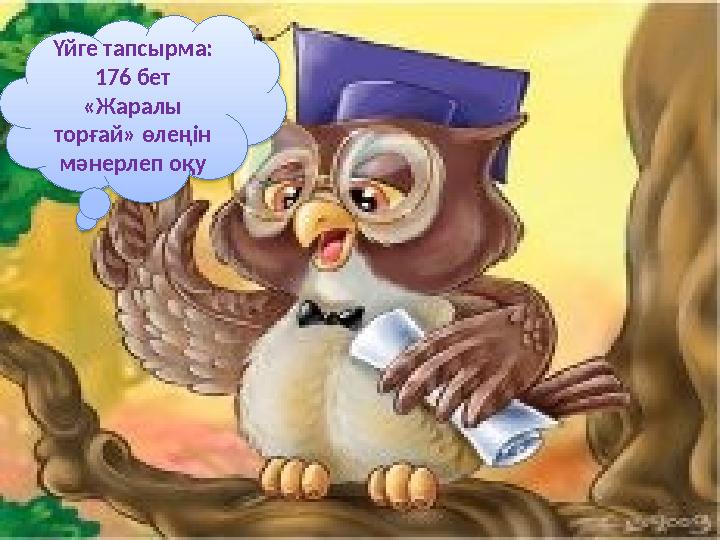 Үйге тапсырма: 176 бет «Жаралы торғай» өлеңін мәнерлеп оқу