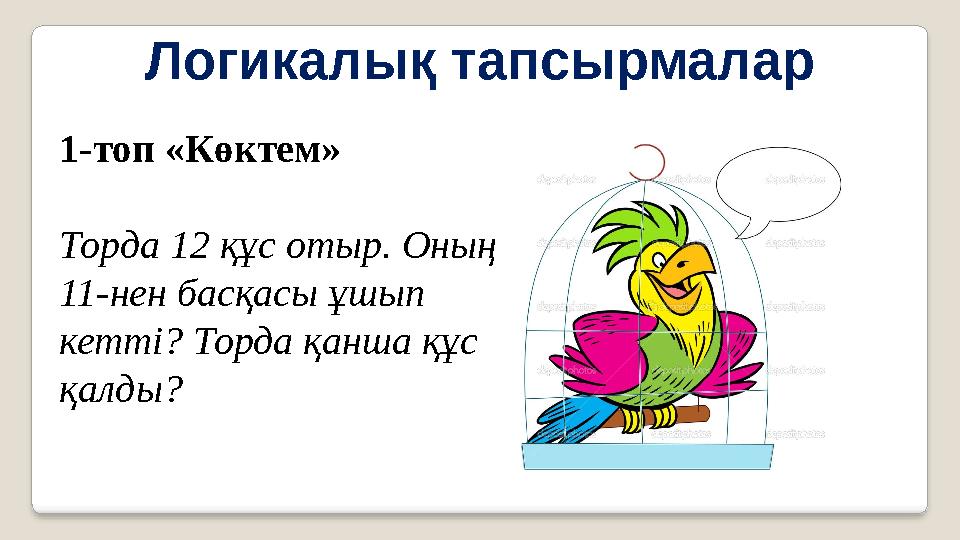 Логикалық тапсырмалар 1-топ «Көктем» Торда 12 құс отыр. Оның 11-нен басқасы ұшып кетті? Торда қанша құс қалды?