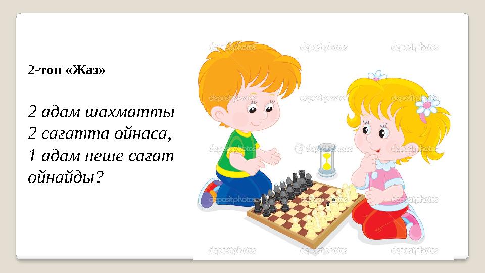 2-топ «Жаз» 2 адам шахматты 2 сағатта ойнаса, 1 адам неше сағат ойнайды?