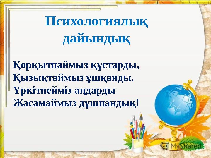Психологиялық дайындық Қорқытпаймыз құстарды, Қызықтаймыз ұшқанды. Үркітпейміз аңдарды Жасамаймыз дұшпандық!