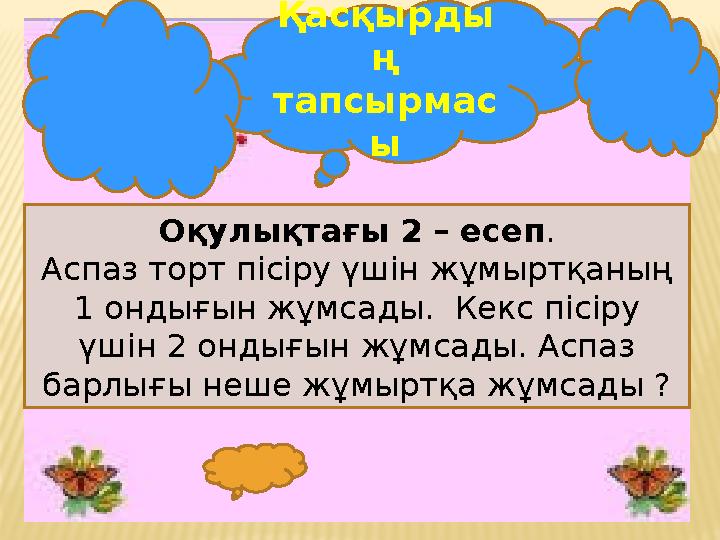 Қасқырды ң тапсырмас ы Оқулықтағы 2 – есеп . Аспаз торт пісіру үшін жұмыртқаның 1 ондығын жұмсады. Кекс пісіру үшін 2 ондығын