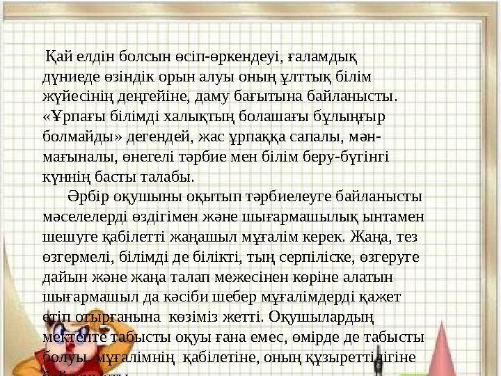 Қай елдін болсын өсіп-өркендеуі, ғаламдық дүниеде өзіндік орын алуы оның ұлттық білім жүйесінің деңгейіне, даму бағытына байл