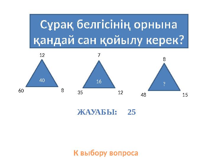 Сұрақ белгісінің орнына қандай сан қойылу керек? К выбору вопроса40 16 ? 60 812 35 127 48 158 ЖАУАБЫ: 25