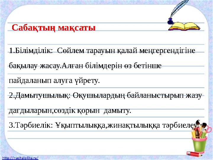 1.Білімділік: Сөйлем тарауын қалай меңгергендігіне бақылау жасау.Алған білімдерін өз бетінше пайдаланып алуға үйрету. 2.Дамы