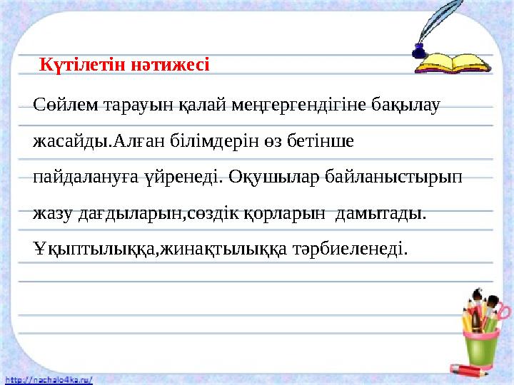 Сөйлем тарауын қалай меңгергендігіне бақылау жасайды.Алған білімдерін өз бетінше пайдалануға үйренеді. Оқушылар байланыстырып