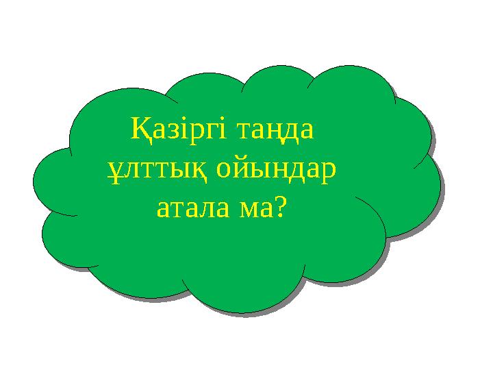 Қазіргі таңда ұлттық ойындар атала ма?Қазіргі таңда ұлттық ойындар атала ма?