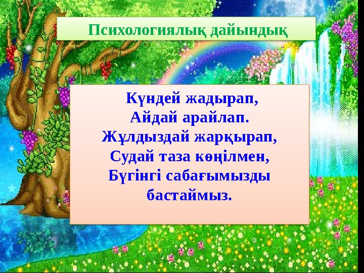 Психологиялық дайындық Күндей жадырап, Айдай арайлап. Жұлдыздай жарқырап, Судай таза көңілмен, Бүгінгі сабағымызды бастаймы