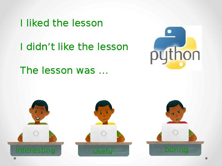 I liked the lesson I didn’t like the lesson The lesson was … interesting useful boring