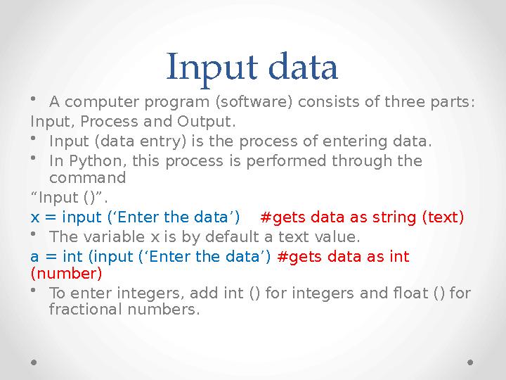 Input data • A computer program (software) consists of three parts: Input, Process and Output. • Input (data entry) is the proce