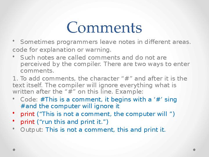 Comments • Sometimes programmers leave notes in different areas. code for explanation or warning. • Such notes are called commen