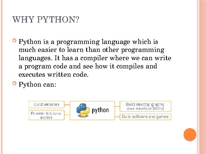 WHY PYTHON?  Python is a programming language which is much easier to learn than other programming languages. It has a comp