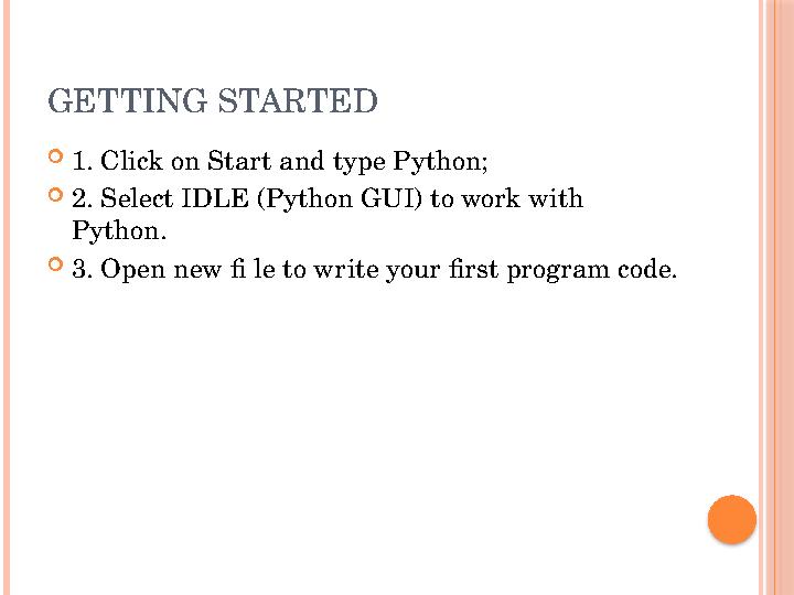 GETTING STARTED  1. Click on Start and type Python;  2. Select IDLE (Python GUI) to work with Python.  3. Open new fi le to