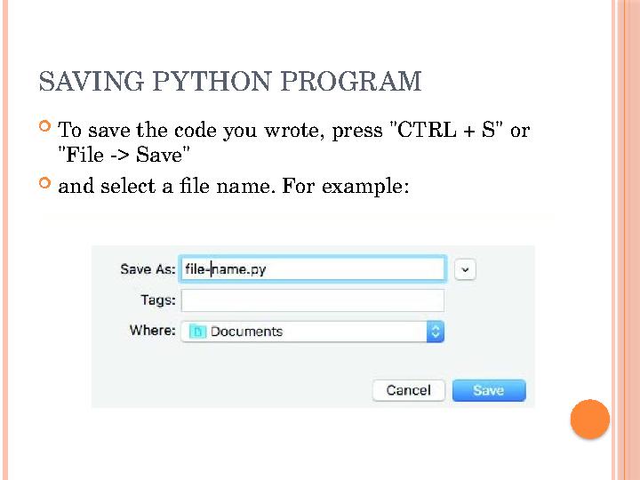 SAVING PYTHON PROGRAM  To save the code you wrote, press "CTRL + S" or "File -> Save"  and select a file name. For example: