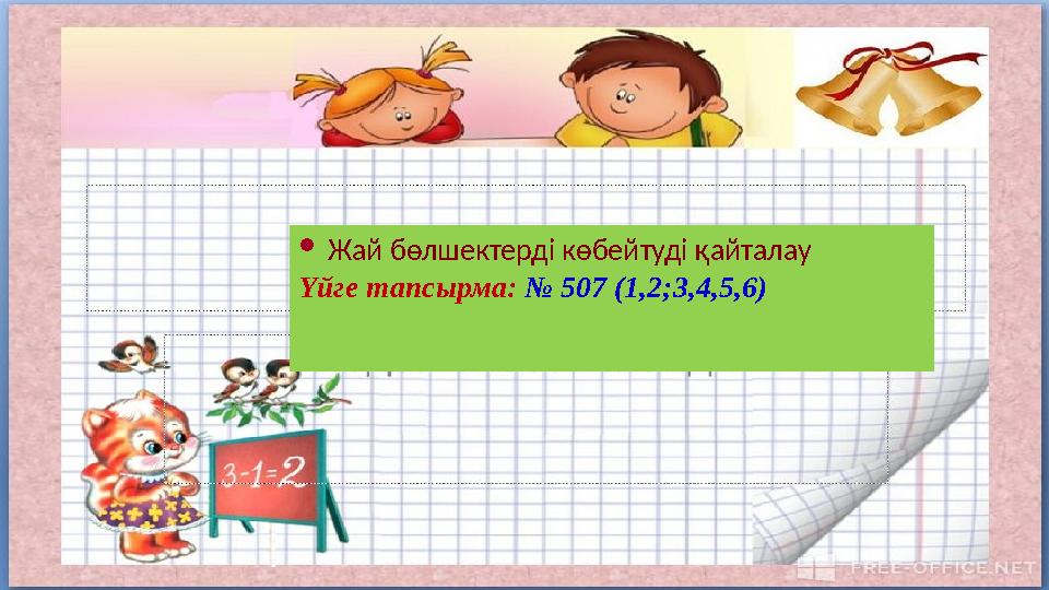  Жай бөлшектерді көбейтуді қайталау Үйге тапсырма: № 507 ( 1, 2;3 ,4,5,6 )